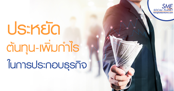 ประหยัดต้นทุน-เพิ่มกำไร ในการประกอบธุรกิจ