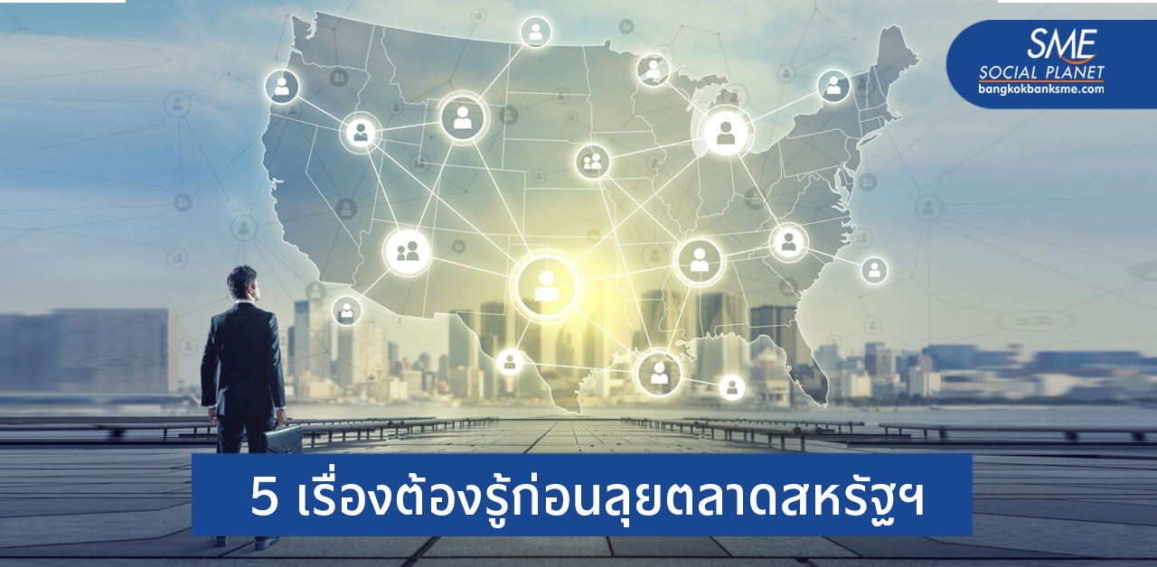 รู้ก่อนรุก! เข้าใจบริบท ‘ตลาดสหรัฐ’ ให้รอบด้าน