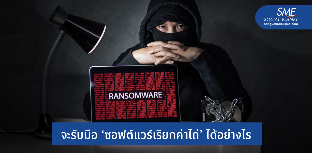Ransomware ภัยไซเบอร์ที่ธุรกิจยุคดิจิทัลควรระวัง
