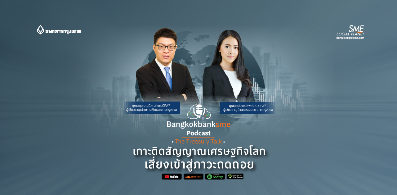 The Treasury Talk Ep.24 ตอน เกาะติดสัญญาณเศรษฐกิจโลก เสี่ยงเข้าสู่ภาวะถดถอย