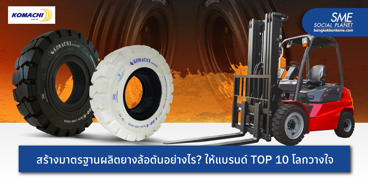 หยิบงานวิจัยใส่ 'KOMACHI' นวัตกรรมยางล้อตันประหยัดพลังงาน ยางรถโฟล์คลิฟท์เมืองไทยที่คว้าใจลูกค้า TOP 10 โลก