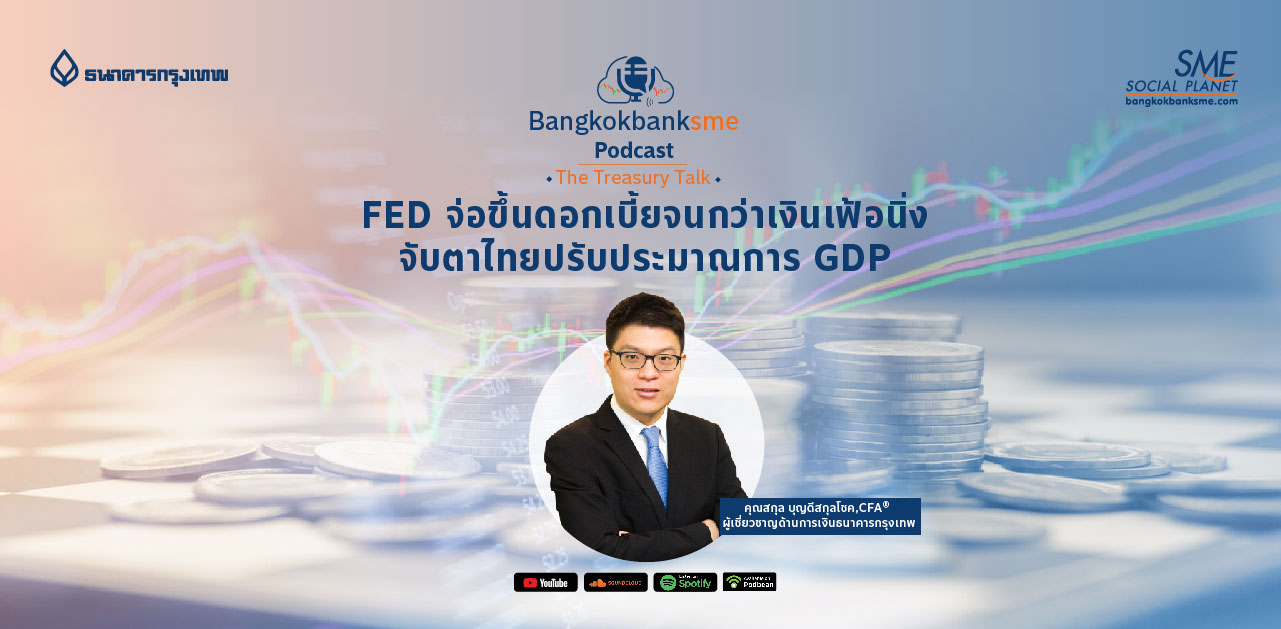 The Treasury Talk Ep.30 ตอน FED จ่อขึ้นดอกเบี้ยจนกว่าเงินเฟ้อนิ่ง จับตาไทยปรับประมาณการ GDP