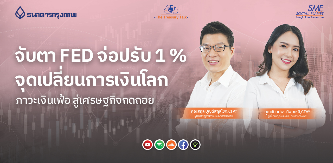 The Treasury Talk Ep.33 ตอน จับตา FED “อาจขึ้น” 1% จุดเปลี่ยนการเงินโลก ภาวะเงินเฟ้อ สู่เศรษฐกิจถดถอย