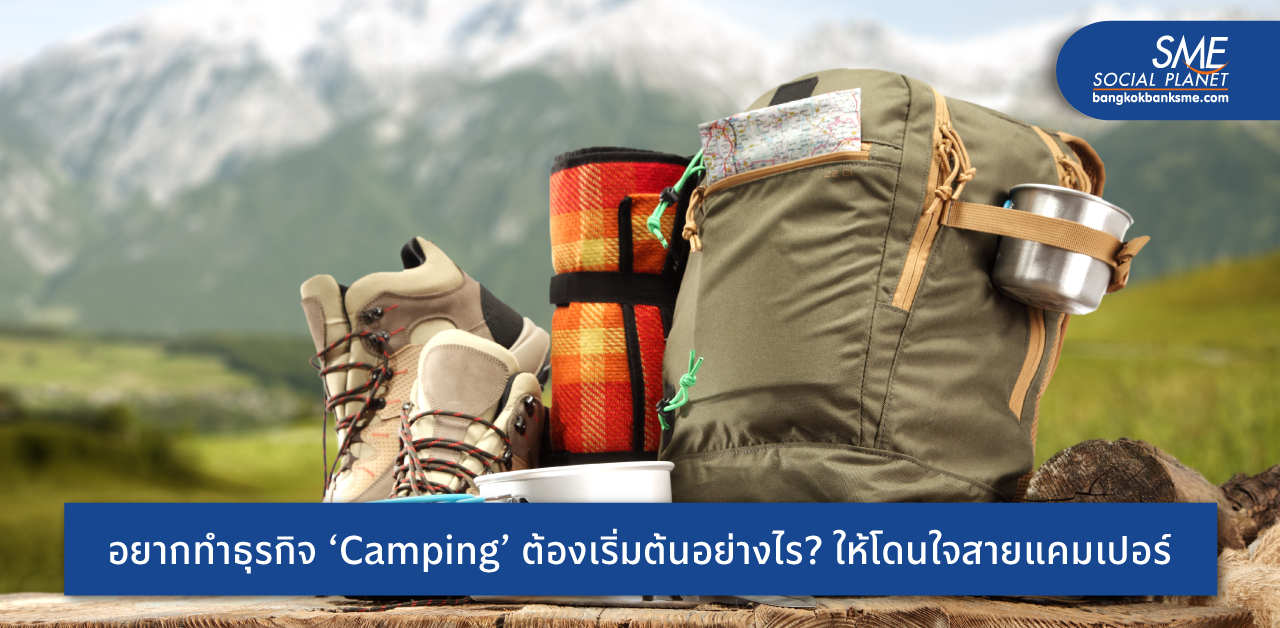 แง้มเทคนิคปั้นธุรกิจ ‘Camping’ ให้ปัง รับเทรนด์ท่องเที่ยวหลังโควิดสดใส