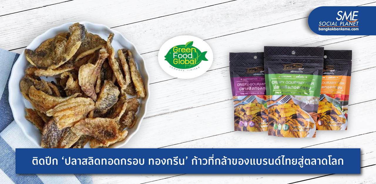 แกะซองถอดกลยุทธ์ ‘กรีนฟู้ดส์ โกลบอล’ สเกลอัพธุรกิจ จากสินค้า OTOP สู่ปลาสลิดทอดกรอบมาตรฐานสากลโตไกลต่างแดน