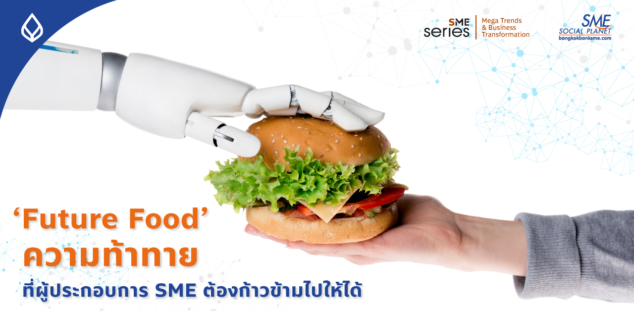 ‘Future Food’ Mega Trend มาแรง สร้างอนาคตด้วยอาหาร สู่โอกาสทองผู้ประกอบการ SME ไทย