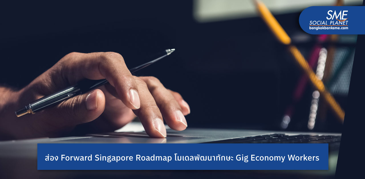 ศึกษาสิงคโปร์พัฒนาทักษะ Gig Economy Workers สตาร์ทอัพมองเห็นเป็นโอกาสสร้างแรงงานดิจิทัลสัญชาติไทย