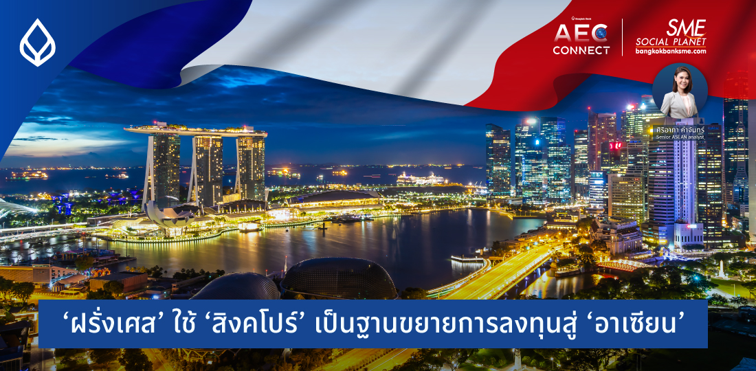 AEC Connect | ‘ฝรั่งเศส’ ใช้ ‘สิงคโปร์’ เป็นฐานขยายการลงทุนสู่ ‘อาเซียน’