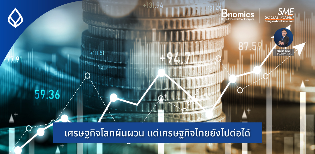 Bnomics | เศรษฐกิจโลกผันผวน แต่เศรษฐกิจไทยยังไปต่อได้