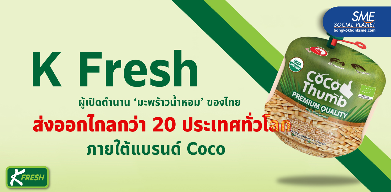 K Fresh ผู้เปิดตำนาน ‘มะพร้าวน้ำหอม’ ของไทย ส่งออกไกลกว่า 20 ประเทศทั่วโลก