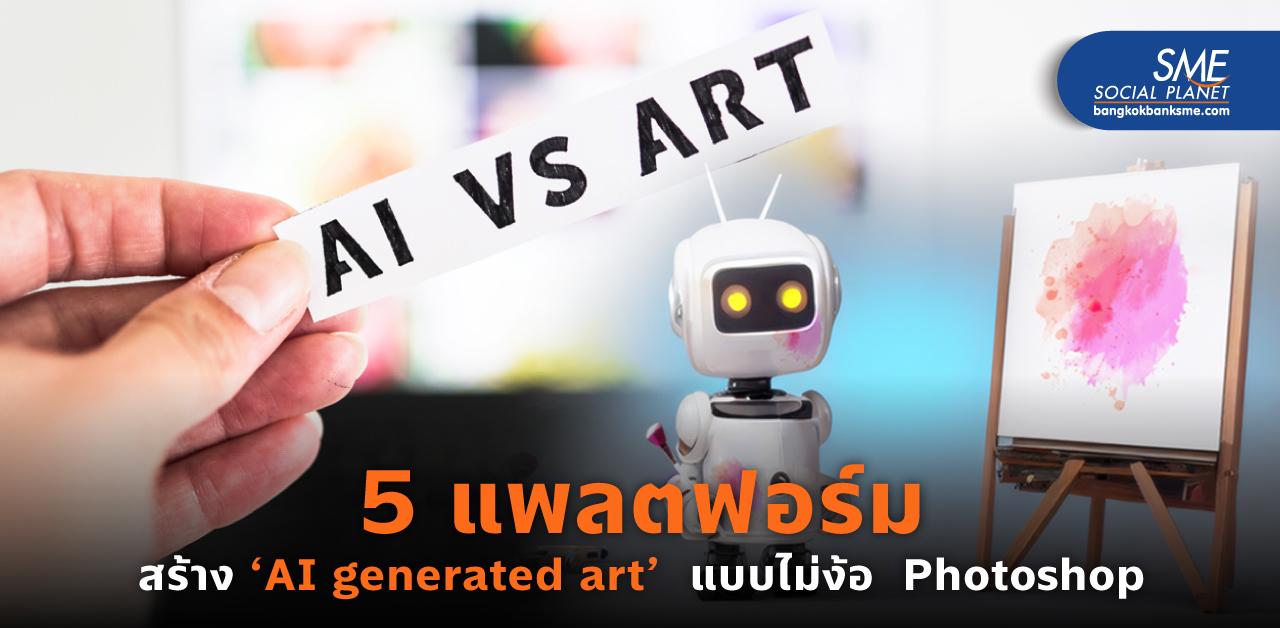 5 แพลตฟอร์ม สร้าง ‘AI generated art’  ให้ SME สร้างภาพได้เอง ไม่เก่ง Photoshop ก็ทำได้