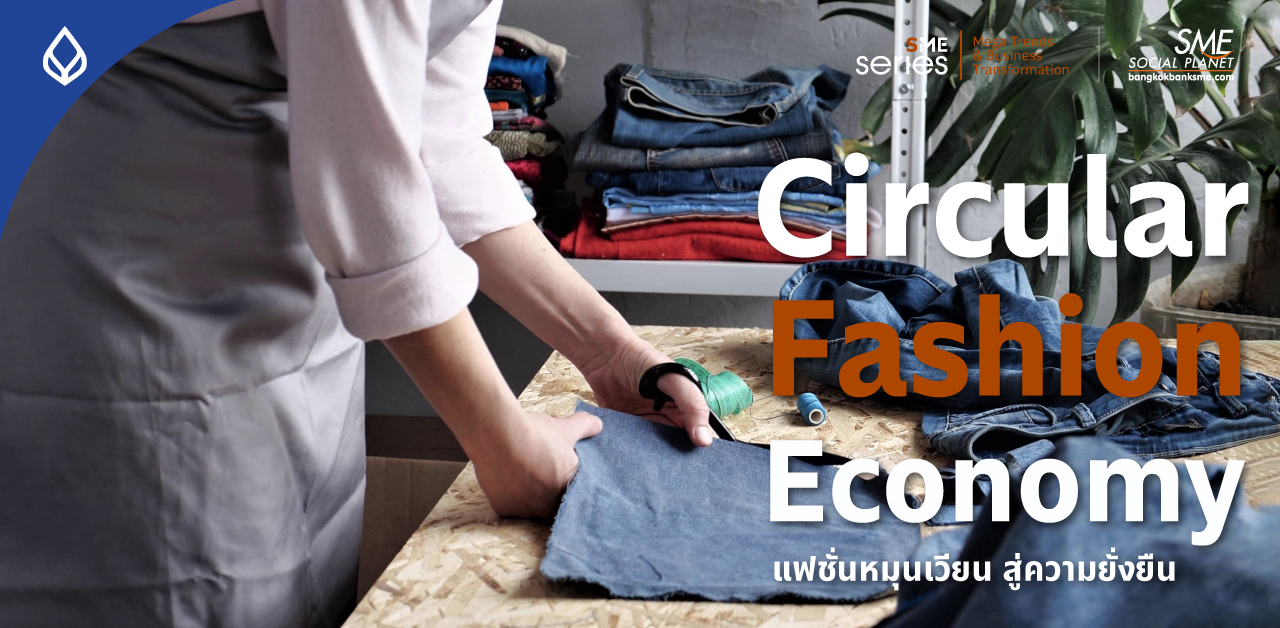 แฟชั่นเพื่อความยั่งยืน Circular Fashion Economy ทางเลือกใหม่ของ SME สายแฟฯ
