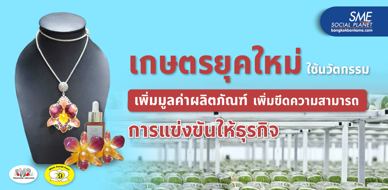 ‘ประยูร ออคิดส์’ และ ‘มานะ ออร์คิด’ เกษตรกรก้าวหน้า สร้างมูลค่าด้วยนวัตกรรม แปรรูปผลิตภัณฑ์แข่งขันให้ธุรกิจ