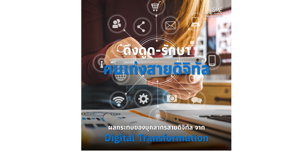 ดึงดูด-รักษา คนเก่งสายดิจิทัล ผลกระทบของบุคลากรสายดิจิทัล จาก Digital Transformation