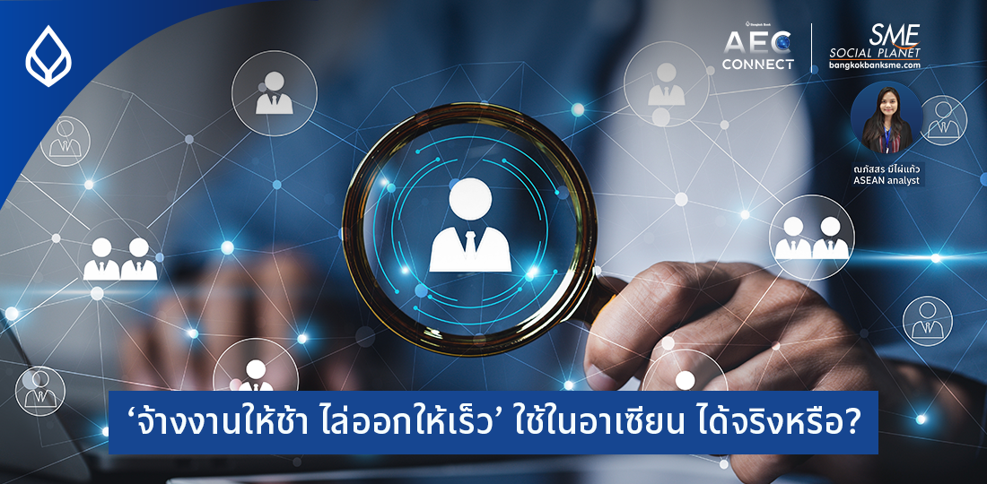 ‘จ้างงานให้ช้า ไล่ออกให้เร็ว’ ใช้ในอาเซียน ได้จริงหรือ?