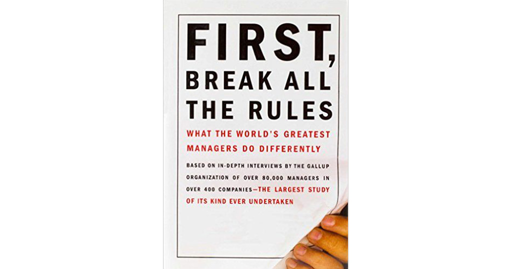 First, Break All The Rules “What The World’s Greatest Manager Do Differently”