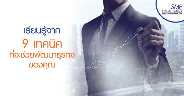 เรียนรู้จาก 9 เทคนิคที่จะช่วยพัฒนาธุรกิจของคุณ